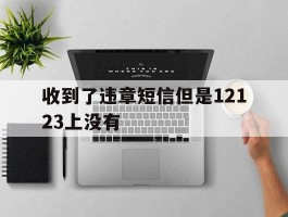 收到了违章短信但是12123上没有