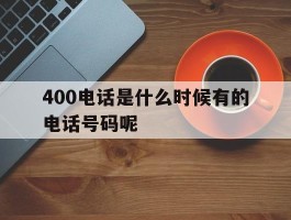 400电话是什么时候有的电话号码呢