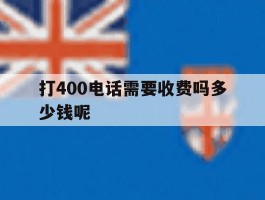 打400电话需要收费吗多少钱呢的简单介绍