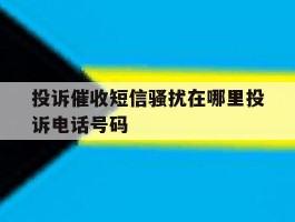 关于投诉催收短信骚扰在哪里投诉电话号码的信息