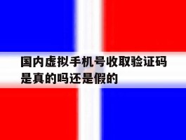 国内虚拟手机号收取验证码是真的吗还是假的