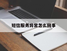 短信服务异常怎么回事