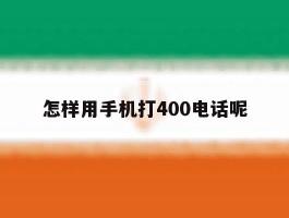 怎样用手机打400电话呢