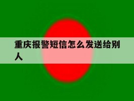 重庆报警短信怎么发送给别人