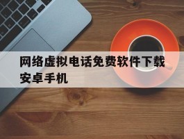 网络虚拟电话免费软件下载安卓手机