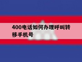 400电话如何办理呼叫转移手机号