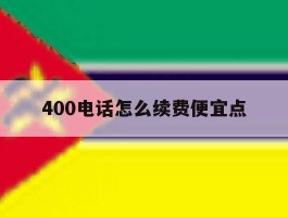 400电话怎么续费便宜点