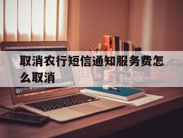 取消农行短信通知服务费怎么取消