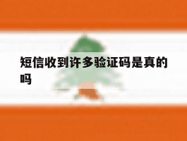 短信收到许多验证码是真的吗