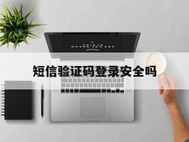 短信验证码登录安全吗