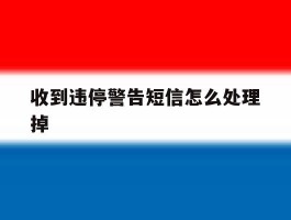 收到违停警告短信怎么处理掉