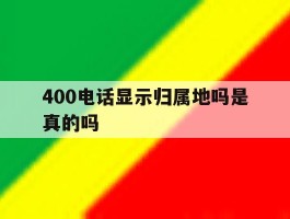 400电话显示归属地吗是真的吗