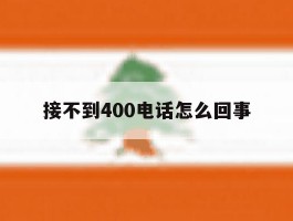 接不到400电话怎么回事