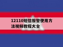 12110短信报警使用方法视频教程大全