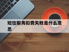 短信服务扣费失败是什么意思