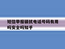 短信举报骚扰电话号码有用吗安全吗知乎的简单介绍