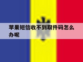 苹果短信收不到取件码怎么办呢