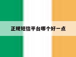 正规短信平台哪个好一点