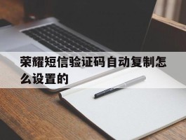 荣耀短信验证码自动复制怎么设置的