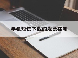 手机短信下载的发票在哪
