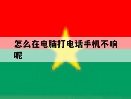 关于怎么在电脑打电话手机不响呢的信息