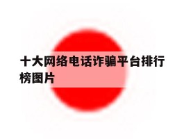 十大网络电话诈骗平台排行榜图片