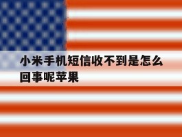 小米手机短信收不到是怎么回事呢苹果