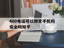 400电话可以绑定手机吗安全吗知乎