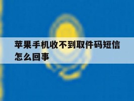 苹果手机收不到取件码短信怎么回事