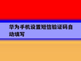 华为手机设置短信验证码自动填写