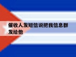 催收人发短信说把我信息群发给他