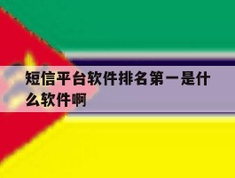 包含短信平台软件排名第一是什么软件啊的词条