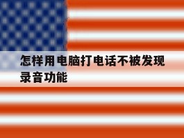 怎样用电脑打电话不被发现录音功能