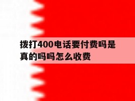 拨打400电话要付费吗是真的吗吗怎么收费