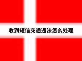 收到短信交通违法怎么处理