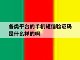 各类平台的手机短信验证码是什么样的啊的简单介绍