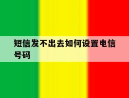 短信发不出去如何设置电信号码