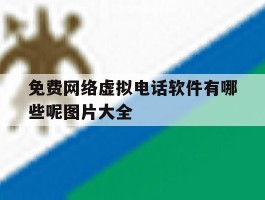 免费网络虚拟电话软件有哪些呢图片大全