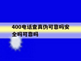 400电话查真伪可靠吗安全吗可靠吗