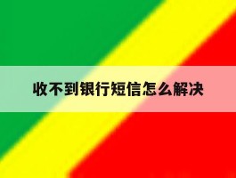 收不到银行短信怎么解决