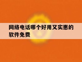 网络电话哪个好用又实惠的软件免费