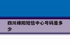 四川绵阳短信中心号码是多少