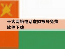 十大网络电话虚拟拨号免费软件下载