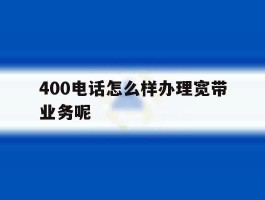 400电话怎么样办理宽带业务呢