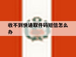 收不到快递取件码短信怎么办