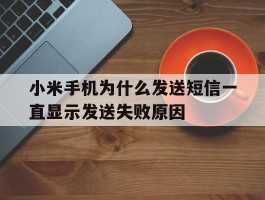 小米手机为什么发送短信一直显示发送失败原因的简单介绍