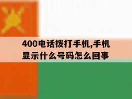 400电话拨打手机,手机显示什么号码怎么回事的简单介绍