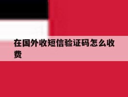 在国外收短信验证码怎么收费