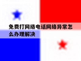 免费打网络电话网络异常怎么办理解决
