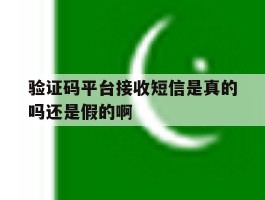 验证码平台接收短信是真的吗还是假的啊的简单介绍